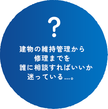 建物の維持管理から修理までを誰に相談すればいいか迷っている…。